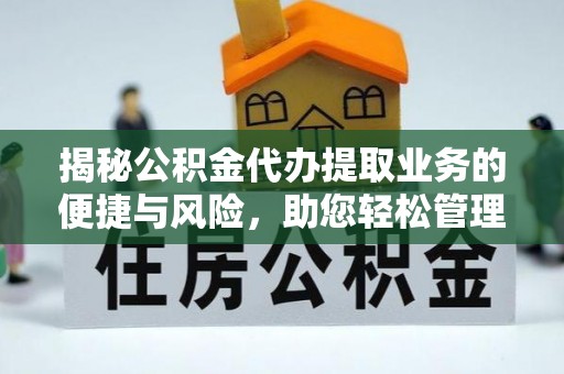 乐东揭秘公积金代办提取业务的便捷与风险，助您轻松管理财务