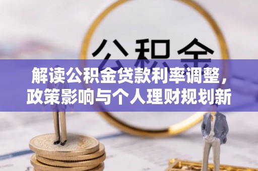 乐东解读公积金贷款利率调整，政策影响与个人理财规划新思路