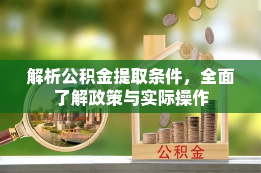 乐东解析公积金提取条件，全面了解政策与实际操作