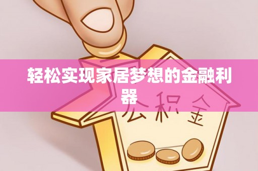 乐东轻松实现家居梦想的金融利器