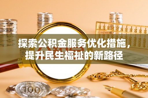乐东探索公积金服务优化措施，提升民生福祉的新路径