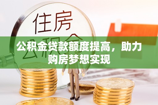 乐东公积金贷款额度提高，助力购房梦想实现