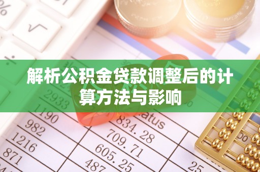 乐东解析公积金贷款调整后的计算方法与影响
