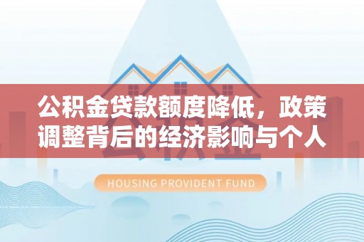 乐东公积金贷款额度降低，政策调整背后的经济影响与个人应对策略
