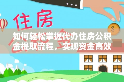 乐东如何轻松掌握代办住房公积金提取流程，实现资金高效利用