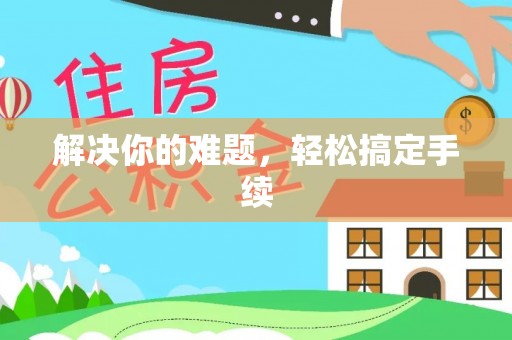 乐东解决你的难题，轻松搞定手续