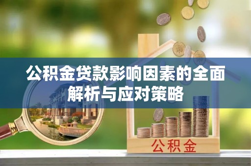 乐东公积金贷款影响因素的全面解析与应对策略