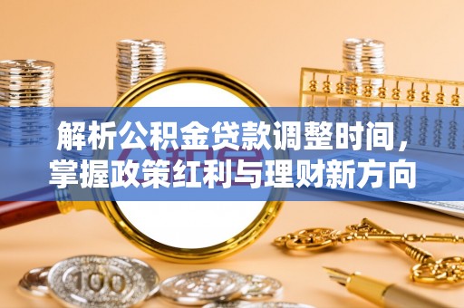 乐东解析公积金贷款调整时间，掌握政策红利与理财新方向