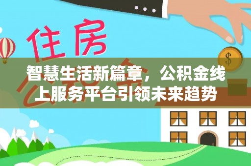 乐东智慧生活新篇章，公积金线上服务平台引领未来趋势