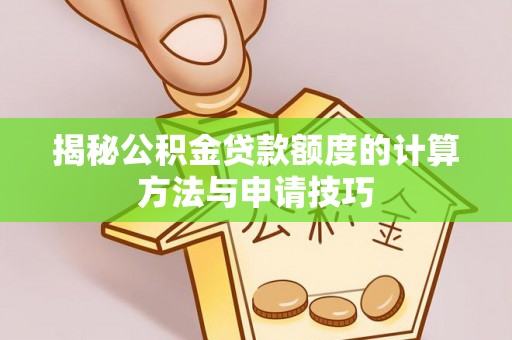 乐东揭秘公积金贷款额度的计算方法与申请技巧