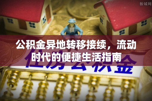乐东公积金异地转移接续，流动时代的便捷生活指南