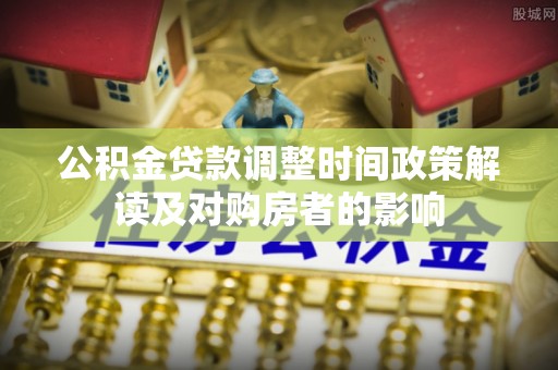 乐东公积金贷款调整时间政策解读及对购房者的影响