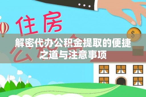 乐东解密代办公积金提取的便捷之道与注意事项
