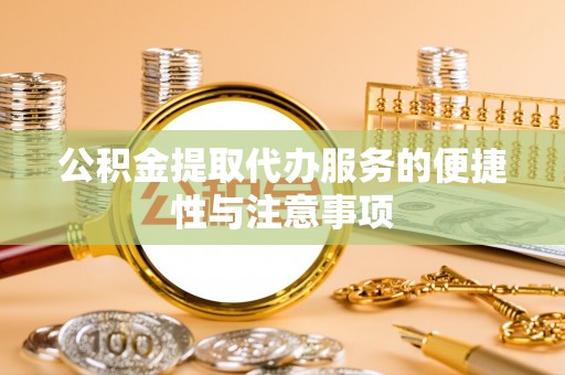 乐东公积金提取代办服务的便捷性与注意事项