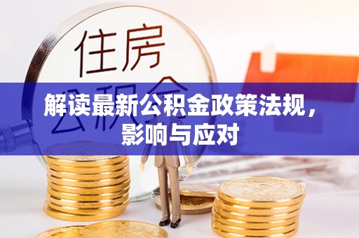 乐东解读最新公积金政策法规，影响与应对