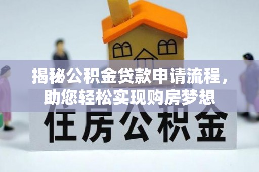 乐东揭秘公积金贷款申请流程，助您轻松实现购房梦想