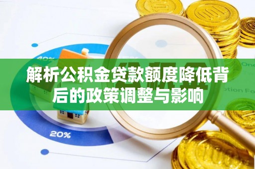 乐东解析公积金贷款额度降低背后的政策调整与影响