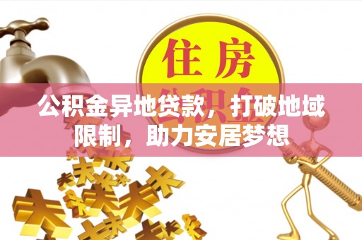 乐东公积金异地贷款，打破地域限制，助力安居梦想