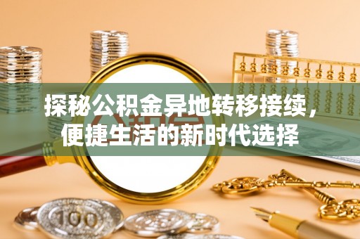 乐东探秘公积金异地转移接续，便捷生活的新时代选择