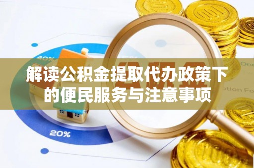 乐东解读公积金提取代办政策下的便民服务与注意事项