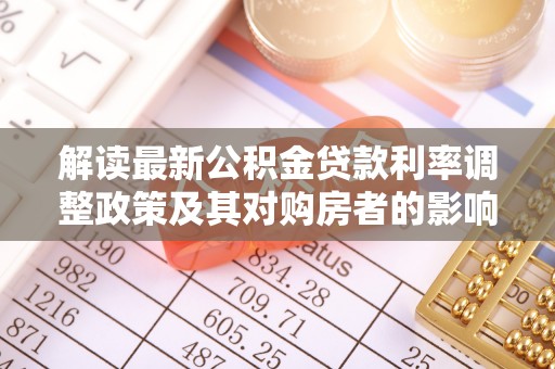 乐东解读最新公积金贷款利率调整政策及其对购房者的影响