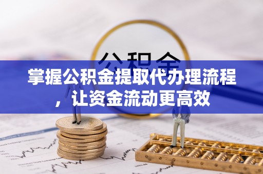 乐东掌握公积金提取代办理流程，让资金流动更高效