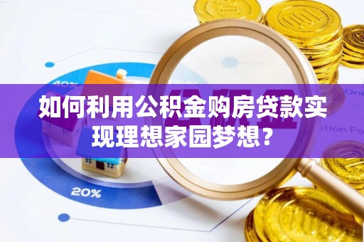 乐东如何利用公积金购房贷款实现理想家园梦想？
