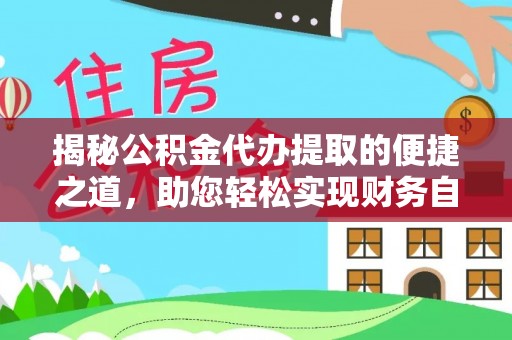 乐东揭秘公积金代办提取的便捷之道，助您轻松实现财务自由