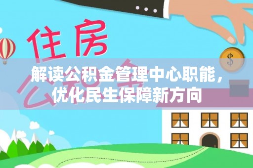 乐东解读公积金管理中心职能，优化民生保障新方向