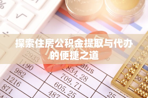 乐东探索住房公积金提取与代办的便捷之道