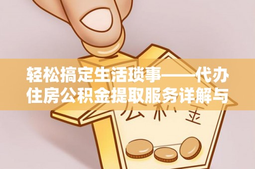 乐东轻松搞定生活琐事——代办住房公积金提取服务详解与实用指南