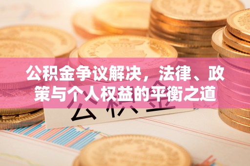 乐东公积金争议解决，法律、政策与个人权益的平衡之道