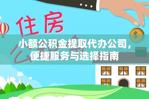 乐东小额公积金提取代办公司，便捷服务与选择指南