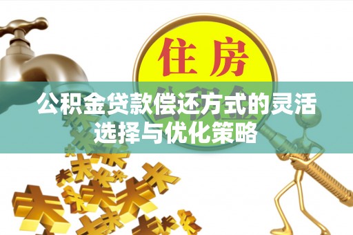 乐东公积金贷款偿还方式的灵活选择与优化策略