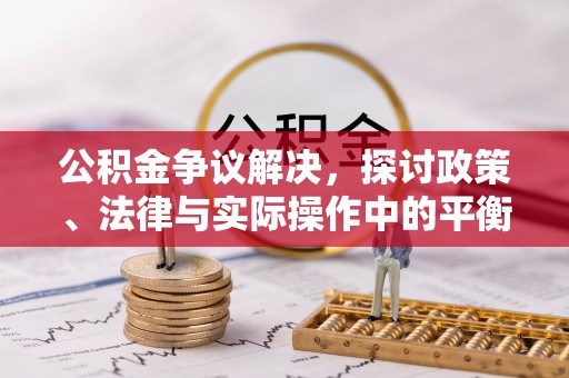 乐东公积金争议解决，探讨政策、法律与实际操作中的平衡之道