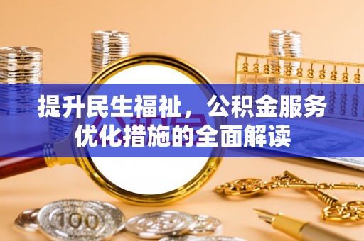 乐东提升民生福祉，公积金服务优化措施的全面解读