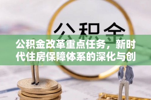 乐东公积金改革重点任务，新时代住房保障体系的深化与创新