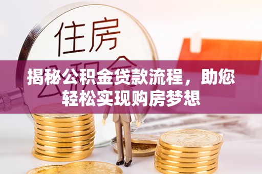 乐东揭秘公积金贷款流程，助您轻松实现购房梦想