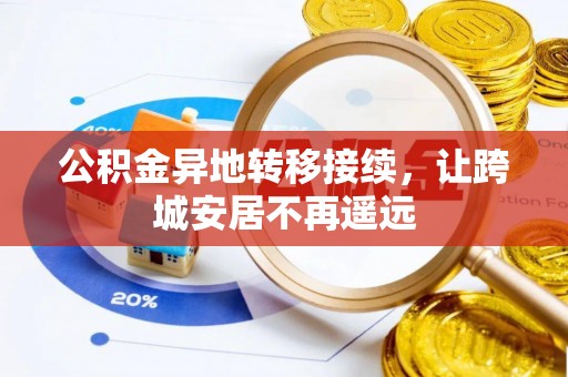 乐东公积金异地转移接续，让跨城安居不再遥远