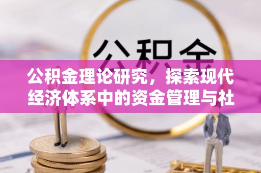 乐东公积金理论研究，探索现代经济体系中的资金管理与社会福利