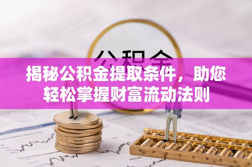 乐东揭秘公积金提取条件，助您轻松掌握财富流动法则