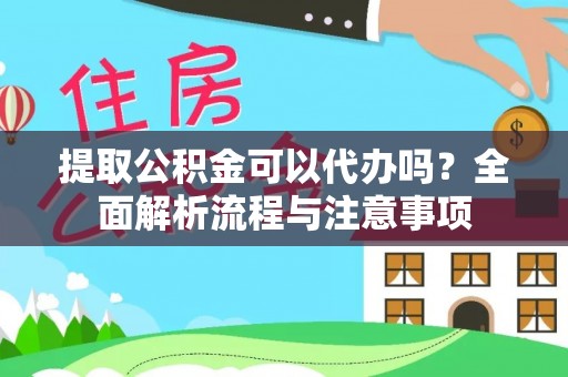 乐东提取公积金可以代办吗？全面解析流程与注意事项