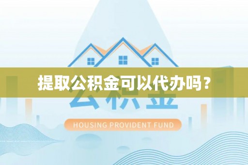 乐东提取公积金可以代办吗？