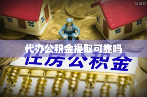 乐东代办公积金提取可靠吗