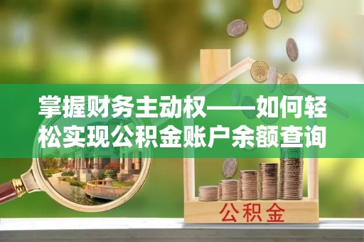 乐东掌握财务主动权——如何轻松实现公积金账户余额查询